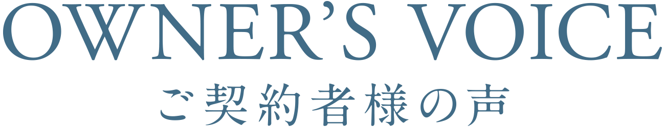 OWNER'S VOICE ご契約者様の声