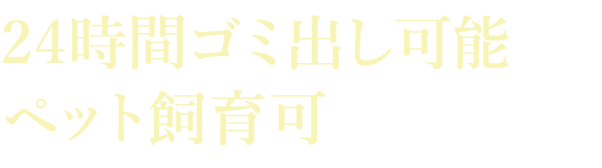 24時間ゴミ出し可能ペット飼育可
